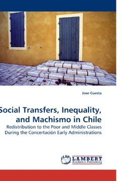 portada Social Transfers, Inequality, and Machismo in Chile: Redistribution to the Poor and Middle Classes During the Concertación Early Administrations