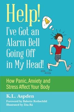 portada Help! I've Got an Alarm Bell Going Off in My Head!: How Panic, Anxiety and Stress Affect Your Body
