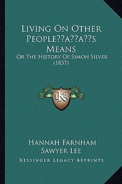 portada living on other peopleacentsa -a centss means: or the history of simon silver (1837) (en Inglés)