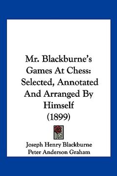 portada mr. blackburne's games at chess: selected, annotated and arranged by himself (1899) (en Inglés)