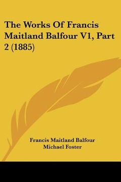 portada the works of francis maitland balfour v1, part 2 (1885)