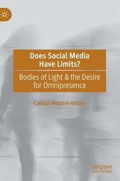 portada Does Social Media Have Limits?: Bodies of Light & the Desire for Omnipresence (en Inglés)