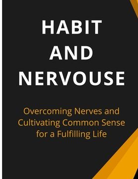 portada Habit and Nervous: Overcoming Nerves and Cultivating Common Sense for a Fulfilling Life (en Inglés)