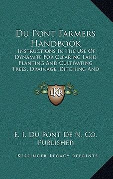 portada du pont farmers handbook: instructions in the use of dynamite for clearing land planting and cultivating trees, drainage, ditching and subsoilin (en Inglés)