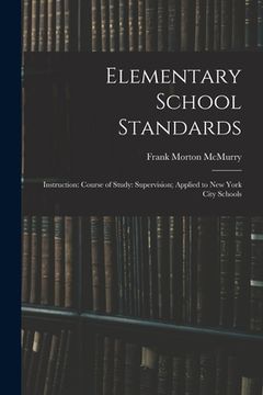 portada Elementary School Standards: Instruction: Course of Study: Supervision; Applied to New York City Schools (en Inglés)