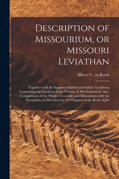 portada Description of Missourium, or Missouri Leviathan: Together With Its Supposed Habits and Indian Traditions Concerning the Location From Whence It Was E (en Inglés)