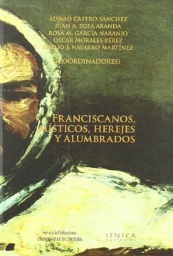 portada Franciscanos, Místicos, Herejes y Alumbrados: Actas del i Seminario de Investigación "María de Cazalla", Celebrado del 29 de Febrero al 2 de Marzo de 2008 en Córdoba (in Spanish)