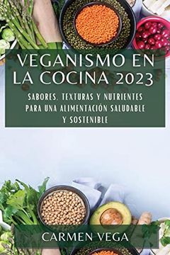 portada Veganismo en la Cocina 2023: Sabores, Texturas y Nutrientes Para una Alimentación Saludable y Sostenible
