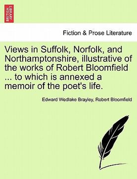 portada views in suffolk, norfolk, and northamptonshire, illustrative of the works of robert bloomfield ... to which is annexed a memoir of the poet's life. (en Inglés)