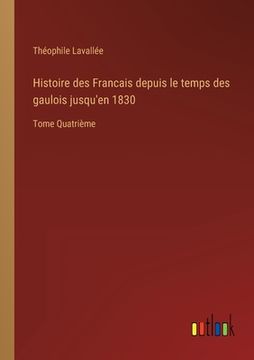 portada Histoire des Francais depuis le temps des gaulois jusqu'en 1830: Tome Quatrième (en Francés)