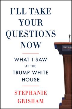 portada I'll Take Your Questions Now: What I Saw at the Trump White House (en Inglés)