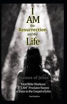 portada I Am the Resurrection and the Life: 7 "I AM" Proclaim Names of Jesus in the Gospel of John (in English)