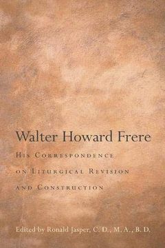 portada Walter Howard Frere: His Correspondence on Liturgical Revision and Construction (in English)