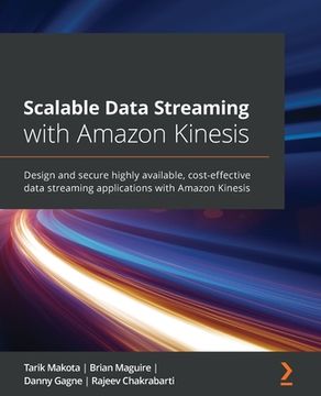 portada Scalable Data Streaming with Amazon Kinesis: Design and secure highly available, cost-effective data streaming applications with Amazon Kinesis (en Inglés)