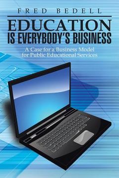 portada Education Is Everybody's Business: A Case for a Business Model for Public Educational Services (en Inglés)
