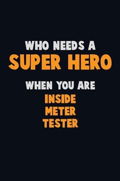 portada Who Need A SUPER HERO, When You Are Inside Meter Tester: 6X9 Career Pride 120 pages Writing Notebooks (en Inglés)