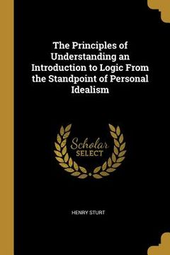 portada The Principles of Understanding an Introduction to Logic From the Standpoint of Personal Idealism
