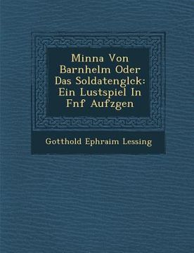 portada Minna Von Barnhelm Oder Das Soldatengl Ck: Ein Lustspiel in F Nf Aufz Gen (en Alemán)