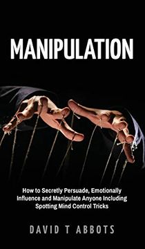 portada Manipulation: How to Secretly Persuade, Emotionally Influence and Manipulate Anyone Including Spotting Mind Control Tricks (en Inglés)