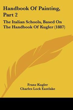 portada handbook of painting, part 2: the italian schools, based on the handbook of kugler (1887)