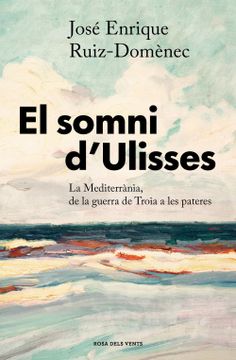 portada El Somni D'Ulisses: La Mediterrània, de la Guerra de Troia a les Pasteres (Divulgació) (in Catalá)
