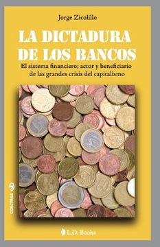 portada La Dictadura De Los Bancos: El Sistema Financiero, Actor Y Beneficiario De Las Grandes Crisis Del Capitalismo (conjuras) (volume 17) (spanish Edition)