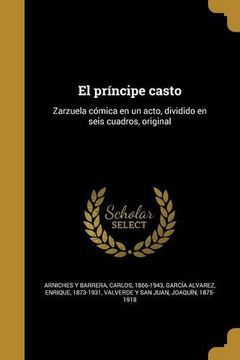 portada El Príncipe Casto: Zarzuela Cómica en un Acto, Dividido en Seis Cuadros, Original (in Spanish)