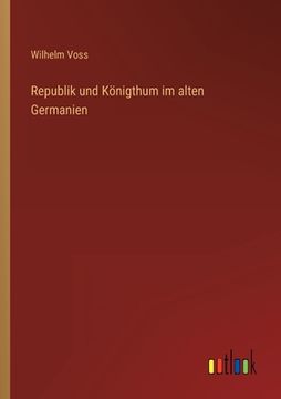 portada Republik und Königthum im alten Germanien (en Alemán)