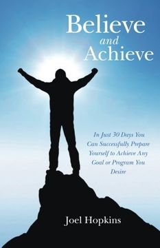 portada Believe and Achieve: In Just 30 Days You Can Successfully Prepare Yourself to Achieve Any Goal or Program You Desire (in English)