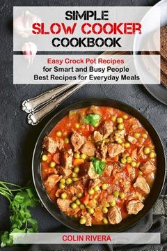 portada Simple Slow Cooker Cookbook: Easy Crock Pot Recipes for Smart and Busy People ? (en Inglés)
