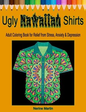 portada Ugly Hawaiian Shirts Adult Coloring Book for Relief from Stress, Anxiety & Depression: 50 Ugly Hawaiian Shirt Inspired Designs to Color and Calm the M (en Inglés)