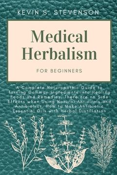 portada Medical Herbalism for Beginners: A Complete Naturopathic Guide to Turning Common Ingredients into Healing Foods and Remedies. There are no Side Effect