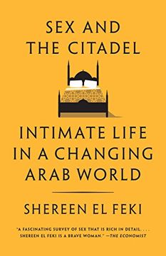 portada Sex and the Citadel: Intimate Life in a Changing Arab World 