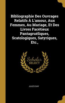 portada Bibliographie des Ouvrages Relatifs a Lamour, aux Femmes, au Mariage, et des Livres Facetieux Pantagrueliques, Scatologiques, Satyriques, Etc. , (in French)