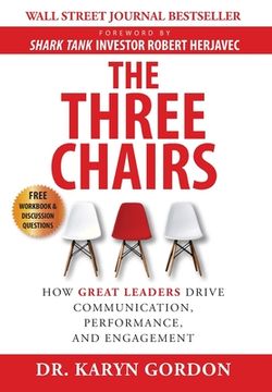 portada The Three Chairs: How Great Leaders Drive Communication, Performance, and Engagement (en Inglés)