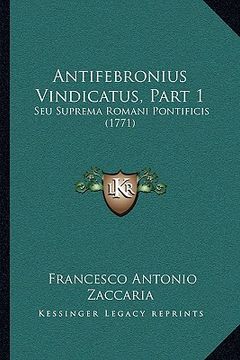 portada antifebronius vindicatus, part 1: seu suprema romani pontificis (1771) (en Inglés)