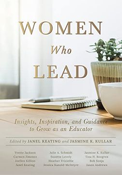 portada Women who Lead: Insights, Inspiration, and Guidance to Grow as an Educator (Your Blueprint on how to Promote Gender Equality in Educational Leadership and end the Broken Rung Once and for All. ) 