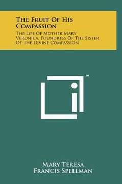portada the fruit of his compassion: the life of mother mary veronica, foundress of the sister of the divine compassion (en Inglés)