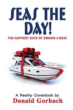 portada Seas The Day!: My Happiest Days of Owning A Boat (in English)