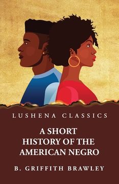 portada A Short History of the American Negro by Benjamin Griffith Brawley (en Inglés)