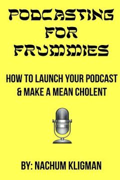 portada Podcasting For Frummies: How to Launch Your Podcast and Make a Mean Cholent (en Inglés)