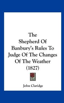 portada the shepherd of banbury's rules to judge of the changes of the weather (1827) (en Inglés)