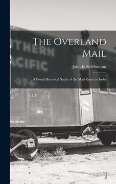 portada The Overland Mail; a Postal Historical Study of the Mail Route to India (en Inglés)