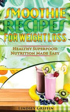 portada Smoothie Recipes for Weight Loss: Healthy Superfood Nutrition Made Easy (en Inglés)