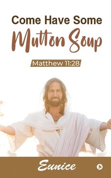 portada Come Have Some Mutton Soup: Matthew 11:28 (en Inglés)
