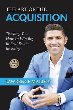portada The Art of the Acquisition: Teaching You How To Win Big In Real Estate Investing (en Inglés)