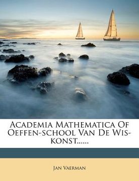 portada Academia Mathematica of Oeffen-School Van de Wis-Konst...... (en Latin)