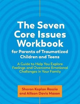 portada The Seven Core Issues Workbook for Parents of Traumatized Children and Teens: A Guide to Help you Explore Feelings and Overcome Emotional Challenges in Your Family (en Inglés)