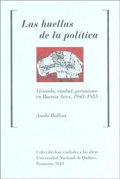 portada Las Huellas de la Politica: Vivienda, Ciudad, Peronismo en Buenos Aires, 1943-1955