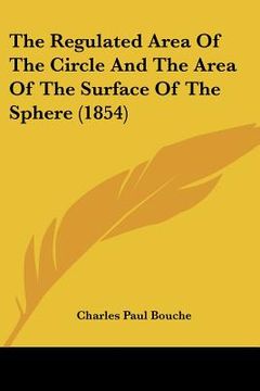 portada the regulated area of the circle and the area of the surface of the sphere (1854)
